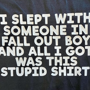 Ik sliep met iemand in Fall Out Boy en alles wat ik kreeg was dit stomme shirt