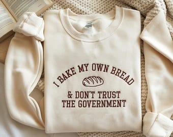 GEBORDUURD I Bak My Own Bread & Don't Trust the Government Sweatshirt, grappige anti-regeringstrui, zuurdesemshirt, dom shirt