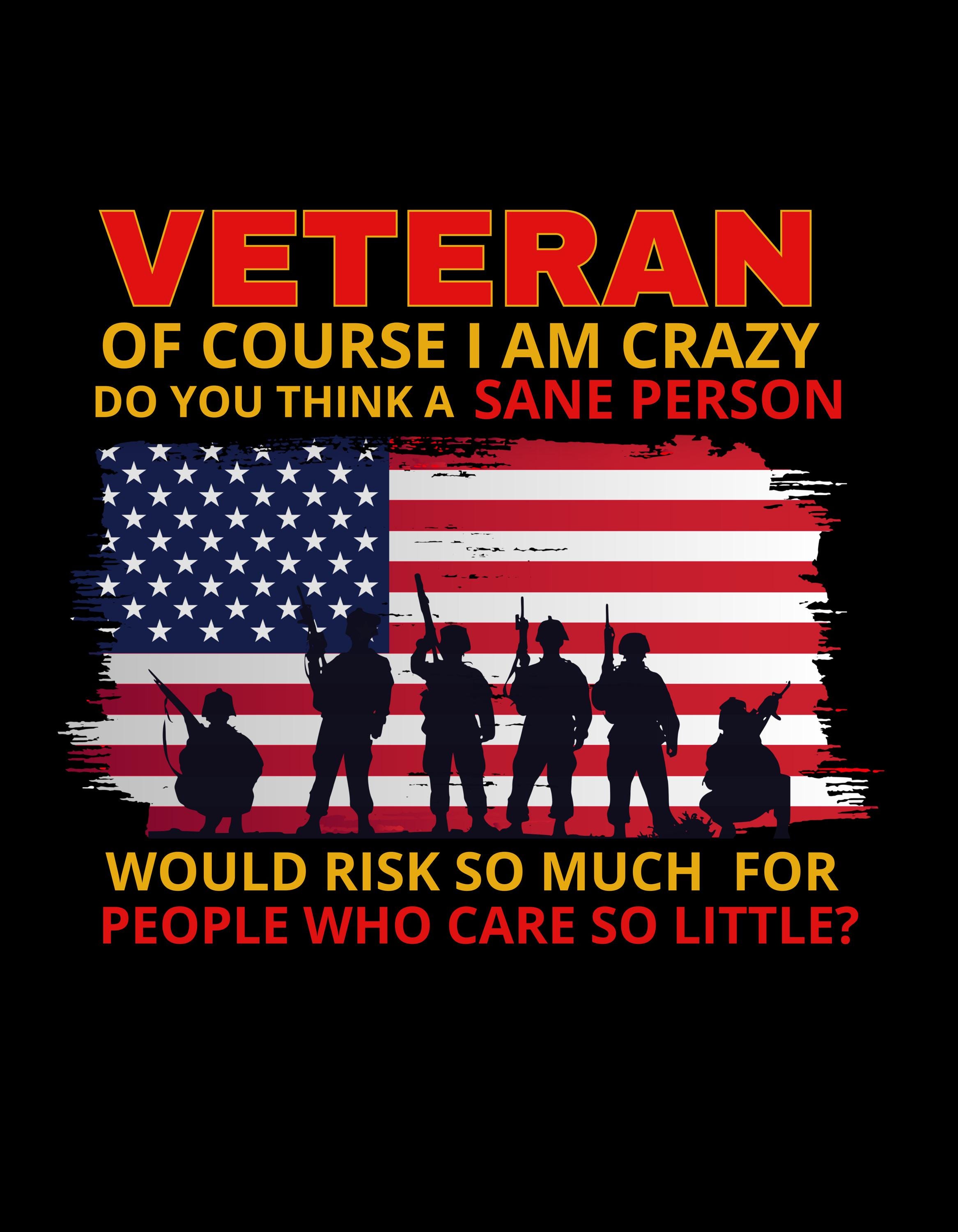 veteran of course I am crazy do you think a sane person would risk so much for people who care so little, Memorial Day Png, Veteran Shirt