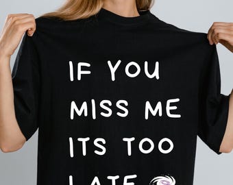 Funny Sassy Quote PNG: If You Miss Me, It's Too Late (Digital Download