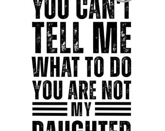 Funny Dad Shirt PNG: You Can't Tell Me What To Do (Digital Download)