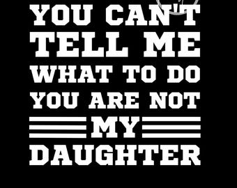 Funny Dad Shirt PNG: You Can't Tell Me What To Do (Digital Download)