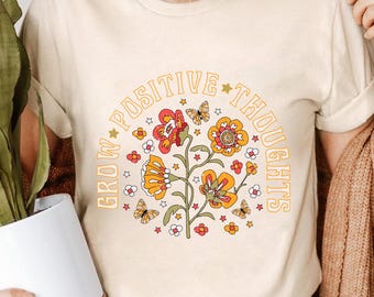 Grow Positive Thoughts Shirt - Retro Groovy Floral Tee - Positive Affirmation Flower Graphic T-Shirt - Boho Inspirational Shirt