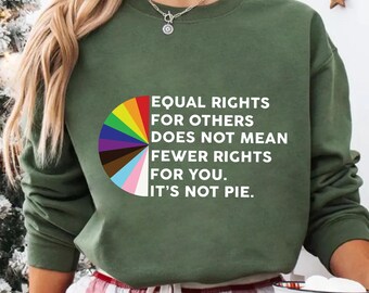 Equal Rights Are Not Pie T-Shirt - LGBTQ+ Support Tee - Equal Rights for Others Does Not Mean Fewer Rights for You Shirt