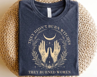 They Didn't Burn Witches, They Burned Women Feminist T-Shirt - Empowering Women's Rights Graphic Tee