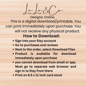 May include: A digital download printable product from LL&C Designs. Online. Instructions on how to download the product from Etsy are provided. The product is available for download immediately upon purchase. The product can be printed on 8.5 x 11 inch card stock.