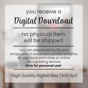 May include: Text on a white background that reads "you receive a Digital Download no physical item will be shipped You can download the file and simply print it out on your printer at home, at your local print shop or online via a printing service. Only for personal use! High Quality Digital files (300 dpi)"
