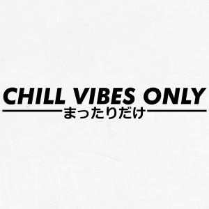 May include: Black text on a white background reads "CHILL VIBES ONLY" with a horizontal line above and below the Japanese text "まったりだけ". The text is in a bold, sans-serif font.