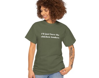 Funny Chicken Tenders Tee, Ill Just Have the Chicken Tenders Unisex Shirt, Novelty T-Shirt with Humorous Saying, Sarcastic Tee for Foodies