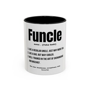 May include: White ceramic mug with a black rim. The mug features a black and white graphic with the word "Funcle" defined as "like a regular uncle, just way more fun".
