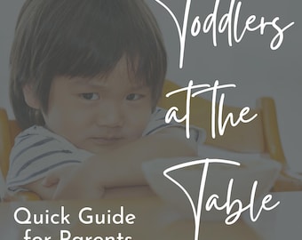 Toddlers at the Table - Quick Guide to Surviving Mealtimes and Encouraging Healthy Habits