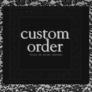 May include: Black square graphic with the words "custom order" in a white, serif font. The text "PLEASE DM BEFORE ORDERING" is below. The image is framed with a floral border and a black lace pattern.