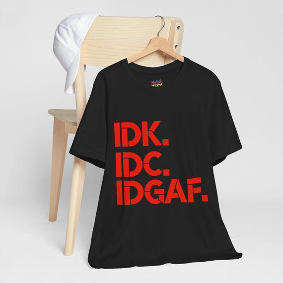Funny IDK IDC IDGAF Unisex Tee, Sarcastic Graphic Shirt, Sassy Short Sleeve Top, Cool Statement T-Shirt, Humorous Casual Tee, Trendy Modern
