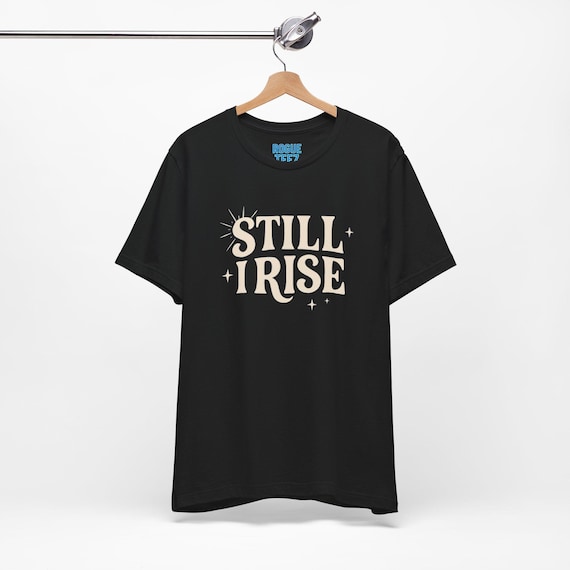 Still I Rise Unisex T-shirt, Inspirational Tee, Empowering Shirt, Motivational Clothing, Gender Neutral Top