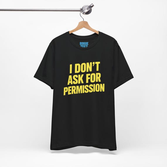 I Don't Ask For Permission, Graphic Print Top, Cool Tee, Edgy Tshirt Apparel
