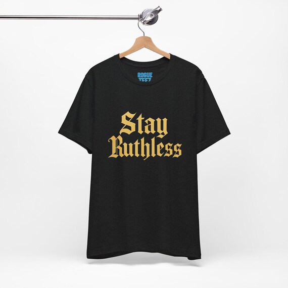 Stay Ruthless T-Shirt, Graphic Tee, Motivational Apparel, Inspirational Shirt, Unisex Clothing, Positive Vibes Top