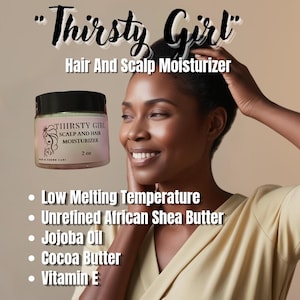 Thirsty Girl" shea butter scalp and hair moisturizer, growth, strengthening hair grease for dry scalp and hair, low melt temp, w/ FREE GIFT!