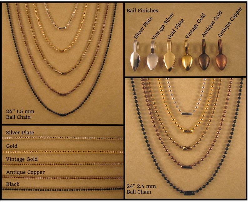 May include: A close-up of ball chains in various finishes, including silver plate, vintage silver, gold plate, vintage gold, antique gold, and antique copper. The chains are 24 inches long and come in two sizes: 1.5 mm and 2.4 mm. The image also shows the different bail finishes available.