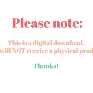 May include: Text on a white background that reads: "Please note: This is a digital download. You will NOT receive a physical product. Thanks!"