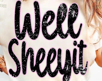 Well Sheeyit PNG, Funny Southern Saying, Sassy Country Quote PNG, Digital Download, Humor Shirt Design, Sublimation, Trendy funny png design