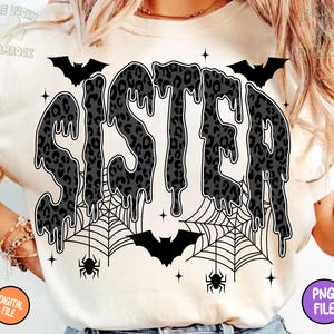 May include: Cream-colored t-shirt with a black and gray leopard print "SISTER" design. The word "SISTER" has a dripping effect, with bats, spiderwebs, spiders, and stars. The shirt also has the text "DIGITAL FILE" and "PNG FILE".