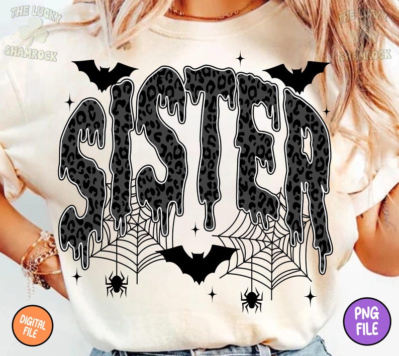 May include: Cream-colored t-shirt with a black and gray leopard print "SISTER" design. The word "SISTER" has a dripping effect, with bats, spiderwebs, spiders, and stars. The shirt also has the text "DIGITAL FILE" and "PNG FILE".