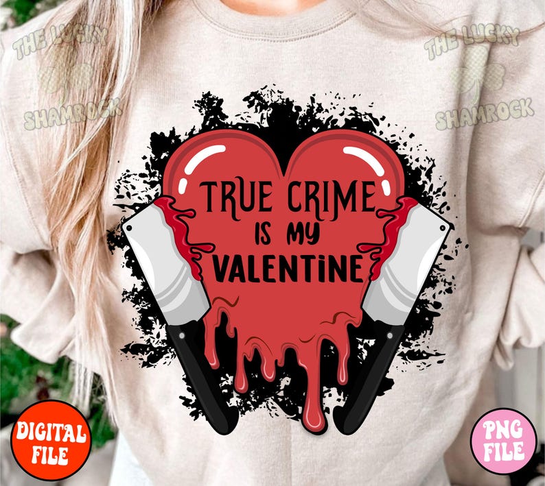 May include: A red heart with dripping blood and two butcher knives, with the text "True Crime is my Valentine" on the heart.