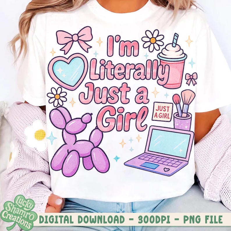 May include: White t-shirt with a colorful graphic design. The design includes the text "I'm Literally Just a Girl" in pink, along with illustrations of a balloon dog, a laptop, and other cute elements. The shirt is a digital download.