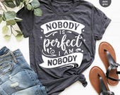 Nobody Is Perfect I Am Nobody Shirts, Unisex Family tshirt, Sarcastic Gift, Women's Shirts, Birthday Gifts, Funny Sarcastic T-Shirts, Gifts