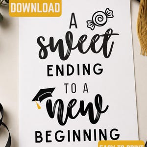 May include: A white print with black text that reads "A sweet ending to a new beginning." The print includes illustrations of a candy, a graduation cap, and the words "Instant Download" and "Easy to Print at Home."