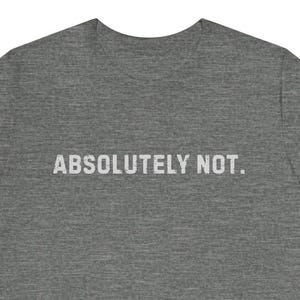 Absolutely Not Graphic Shirt - Funny Unisex Tee! Casual Wear, Gift for Friends, Statement T-Shirt, Humor Top