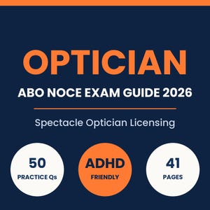 May include: A dark blue educational guide titled OPTICIAN ABO NOCE EXAM GUIDE 2026 with orange text. It features Spectacle Optician Licensing, 50 PRACTICE Qs, ADHD FRIENDLY, and 41 PAGES in white and orange circles on a dark blue background.