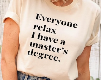 Everyone Relax I Have A Masters Degree Tshirt, Masters Degree Gift, Graduation Gift, Grad School Gift, MBA Gift, Postgraduate Gift Tee Shirt