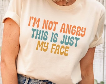 I'm Not Angry This Is Just My Face Tshirt, Funny Tee, Angry Shirt, Best Friend Gift Shirt, I'm Not Angry Shirt, Funny Angry Face