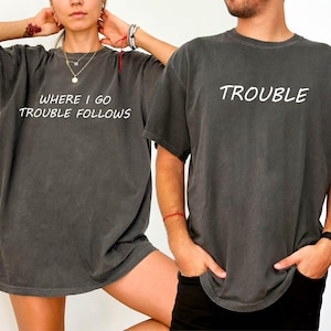 Where I Go Trouble Follows Couple Matching Shirt - Funny Couple Tee - Gift For Wife - Trouble Shirt - Couple Matching Tee - Funny Saying Tew