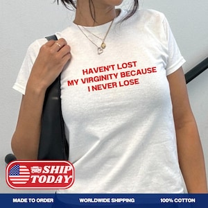 Haven&#39;t Lost My Virginity Because I Never Lose Y2K Baby Tee Funny Quote Shirt Unhinged Feminist Baby Tee 90s Graphic Baby Tee Gift For Her