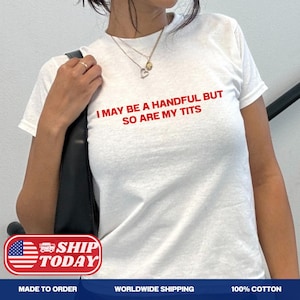 I May Be A Handful But So Are My Tits Baby Tee Funny Quote Baby Tee Aesthetic Graphic Vintage Baby Tee 90s Style Shirt Funny Sayings Shirt