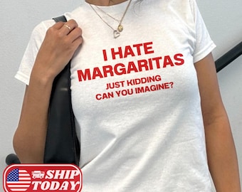 I Hate Margaritas Just Kidding Can You Imagine Baby Tee Funny Quote Baby Tee Funny Margarita Lover Shirt Meme Tshirt Sarcasm Gift For Her