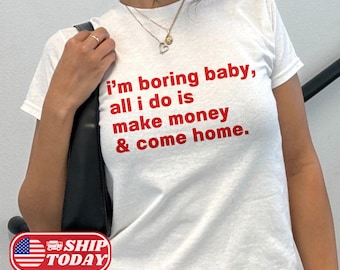 Camiseta I'm Boring Baby Tudo o que eu faço é ganhar dinheiro e voltar para casa Camiseta estética dos anos 90 Camiseta engraçada Meme Y2K Camiseta Baby Meme Camiseta Presente divertido para ela