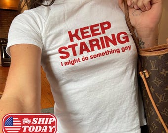 Keep Staring I Might Do Something Gay Y2K Style Baby Tee Pride TShirt Bisexual Graphic Shirt Queer Lesbian Shirt WLW Crop Top Funny Gay Tee