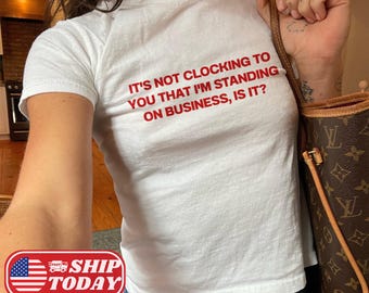 It&#39;s Not Clocking To You That I&#39;m Standing On Business Y2K Baby Tee Viral Quote Fitted Top Baddie Aesthetic Shirt Funny Meme Tee TikTok Meme