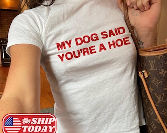My Dog Said You're A Hoe Baby Tee Vintage Inspired Shirt Retro 2000s Aesthetic Baby Tee Dog Lover Shirt Animal Lover Gift Dog Mom's Shirt