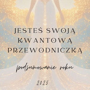 May include: A luminous image depicts a figure in silhouette, set against a radiant background. The Polish text reads "Jesteś swoją kwantową przewodniczką, podsumowanie roku 2025". The image conveys a spiritual and inspirational message.