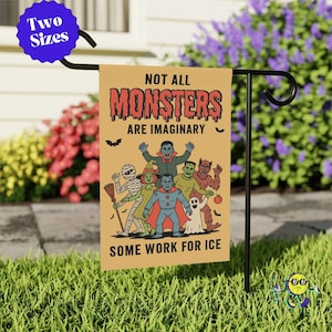 May include: A rectangular garden flag with a tan background featuring a group of cartoon monsters including a vampire, mummy, witch, and ghost. The text reads NOT ALL MONSTERS ARE IMAGINARY SOME WORK FOR ICE in black and red lettering.
