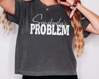 Somebody’s Problem Comfort Colors Crop Top/ T Shirt/ Sweatshirt, Country T Shirt, Western T- shirt, Rodeo Sweatshirt,  Cowgirl Crop Shirt
