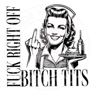 May include: Black and white retro diner-style illustration. A smiling woman in a waitress uniform gives the middle finger. Text reads "FUCK RIGHT OFF" and "BITCH TITS". The woman holds a tray with pancakes and a syrup bottle.