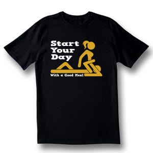 Funny Adult Humor T-Shirt - Start Your Day with a Good Meal Graphic Tee – Naughty Gift for Him Her – Sarcastic Shirt – Bachelor Party Shirt