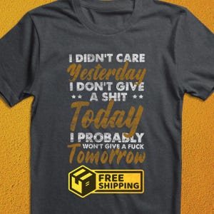 Funny No Filter Shirt, I Dont Care Yesterday Today Tomorrow Tee, Sarcastic Quote Graphic T-Shirt, Edgy Grunge Humor Gift