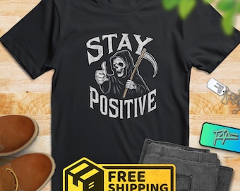 Stay Positive Grim Reaper T-Shirt: Funny Sarcastic Dark Humor Tee