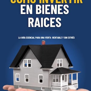 May include: A book cover with a yellow title "COMO INVERTIR EN BIENES RAICES" and a subtitle "LA GUÍA ESENCIAL PARA UNA VENTA RENTABLE Y SIN ESTRÉS". A small model house is held in a hand in front of the title.